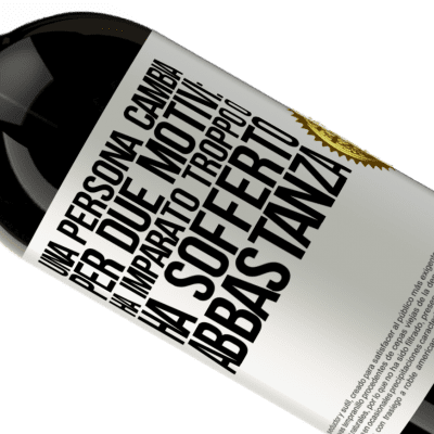 Espressioni Uniche e Personali. «Una persona cambia per due motivi: ha imparato troppo o ha sofferto abbastanza» Edizione Premium MBS® Riserva