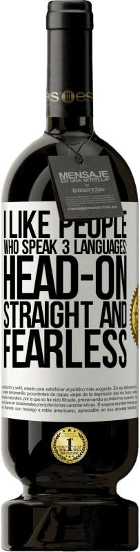 «I like people who speak 3 languages: head-on, straight and fearless» Premium Edition MBS® Reserve