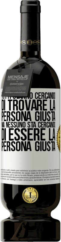 49,95 € | Vino rosso Edizione Premium MBS® Riserva Tutti stanno cercando di trovare la persona giusta. Ma nessuno sta cercando di essere la persona giusta Etichetta Bianca. Etichetta personalizzabile Riserva 12 Mesi Raccogliere 2015 Tempranillo