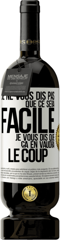 49,95 € | Vin rouge Édition Premium MBS® Réserve Je ne vous dis pas que ce sera facile je vous dis que ça en vaudra le coup Étiquette Blanche. Étiquette personnalisable Réserve 12 Mois Récolte 2015 Tempranillo