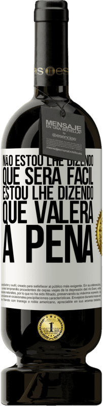 49,95 € | Vinho tinto Edição Premium MBS® Reserva Não estou lhe dizendo que será fácil, estou lhe dizendo que valerá a pena Etiqueta Branca. Etiqueta personalizável Reserva 12 Meses Colheita 2015 Tempranillo