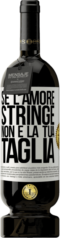 49,95 € | Vino rosso Edizione Premium MBS® Riserva Se l'amore stringe, non è la tua taglia Etichetta Bianca. Etichetta personalizzabile Riserva 12 Mesi Raccogliere 2015 Tempranillo