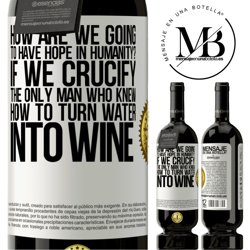 29,95 € Free Shipping | Red Wine Premium Edition MBS® Reserva how are we going to have hope in humanity? If we crucify the only man who knew how to turn water into wine White Label. Customizable label Reserva 12 Months Harvest 2014 Tempranillo