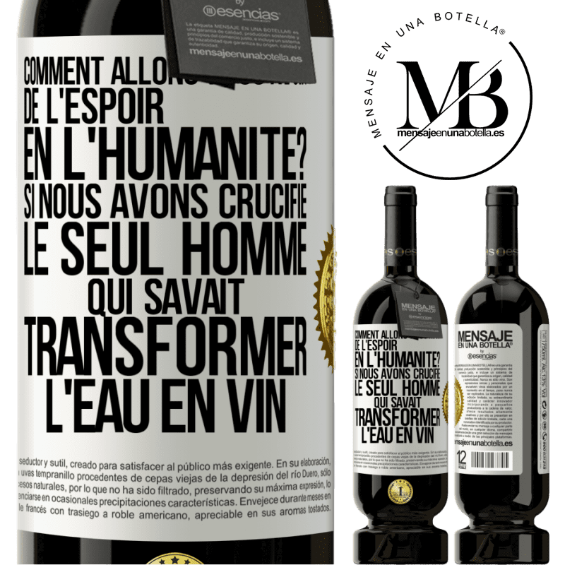 49,95 € Envoi gratuit | Vin rouge Édition Premium MBS® Réserve Comment allons-nous avoir de l'espoir en l'humanité? Si nous avons crucifié le seul homme qui savait transformer l'eau en vin Étiquette Blanche. Étiquette personnalisable Réserve 12 Mois Récolte 2015 Tempranillo