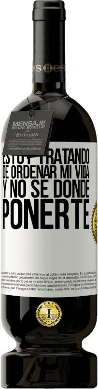 49,95 € | Vino Tinto Edición Premium MBS® Reserva Estoy tratando de ordenar mi vida, y no sé dónde ponerte Etiqueta Blanca. Etiqueta personalizable Reserva 12 Meses Cosecha 2014 Tempranillo