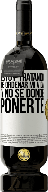49,95 € | Vino Tinto Edición Premium MBS® Reserva Estoy tratando de ordenar mi vida, y no sé dónde ponerte Etiqueta Blanca. Etiqueta personalizable Reserva 12 Meses Cosecha 2016 Tempranillo