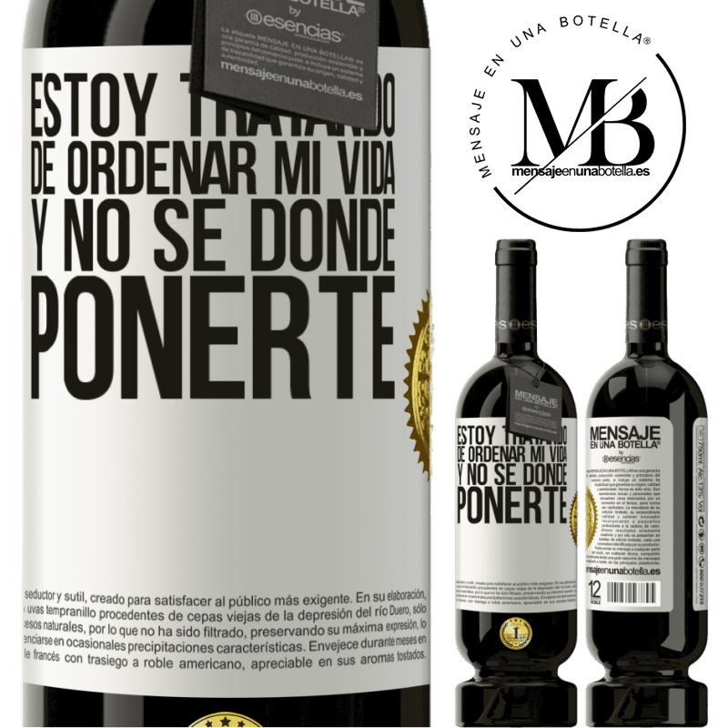 49,95 € Envío gratis | Vino Tinto Edición Premium MBS® Reserva Estoy tratando de ordenar mi vida, y no sé dónde ponerte Etiqueta Blanca. Etiqueta personalizable Reserva 12 Meses Cosecha 2015 Tempranillo