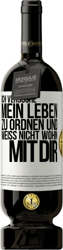 49,95 € | Rotwein Premium Ausgabe MBS® Reserve Ich versuche, mein Leben zu ordnen und weiß nicht, wohin mit dir Weißes Etikett. Anpassbares Etikett Reserve 12 Monate Ernte 2015 Tempranillo