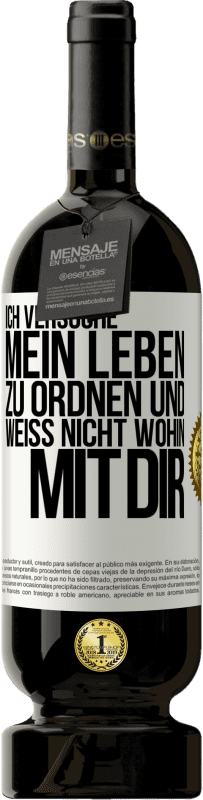 49,95 € | Rotwein Premium Ausgabe MBS® Reserve Ich versuche, mein Leben zu ordnen und weiß nicht, wohin mit dir Weißes Etikett. Anpassbares Etikett Reserve 12 Monate Ernte 2016 Tempranillo