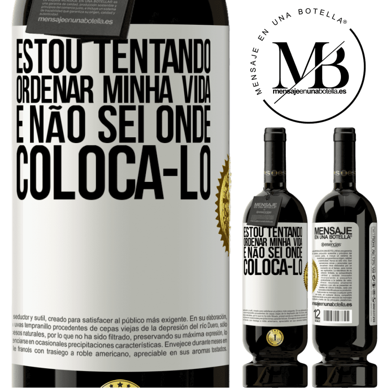 49,95 € Envio grátis | Vinho tinto Edição Premium MBS® Reserva Estou tentando ordenar minha vida e não sei onde colocá-lo Etiqueta Branca. Etiqueta personalizável Reserva 12 Meses Colheita 2015 Tempranillo