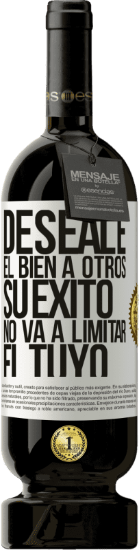 «Deséale el bien a otros, su éxito no va a limitar el tuyo» Edición Premium MBS® Reserva