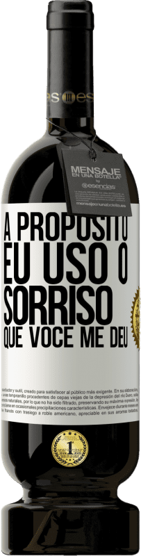 «A propósito, eu uso o sorriso que você me deu» Edição Premium MBS® Reserva