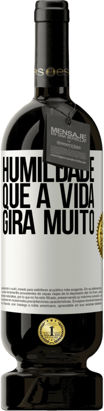 «Humildade, que a vida gira muito» Edição Premium MBS® Reserva