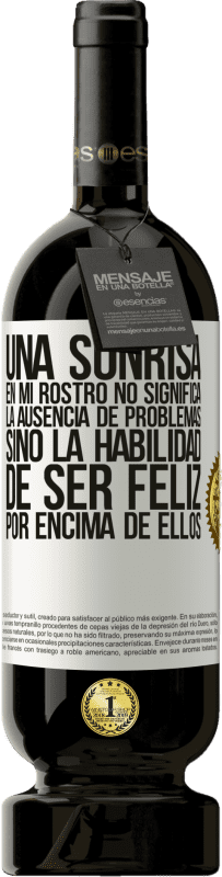 «Una sonrisa en mi rostro no significa la ausencia de problemas, sino la habilidad de ser feliz por encima de ellos» Edición Premium MBS® Reserva