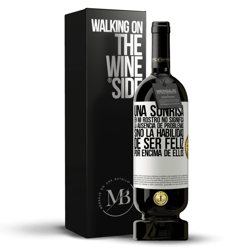 49,95 € Envío gratis | Vino Tinto Edición Premium MBS® Reserva Una sonrisa en mi rostro no significa la ausencia de problemas, sino la habilidad de ser feliz por encima de ellos Etiqueta Blanca. Etiqueta personalizable Reserva 12 Meses Cosecha 2016 Tempranillo