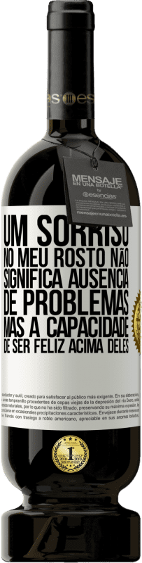 «Um sorriso no meu rosto não significa ausência de problemas, mas a capacidade de ser feliz acima deles» Edição Premium MBS® Reserva