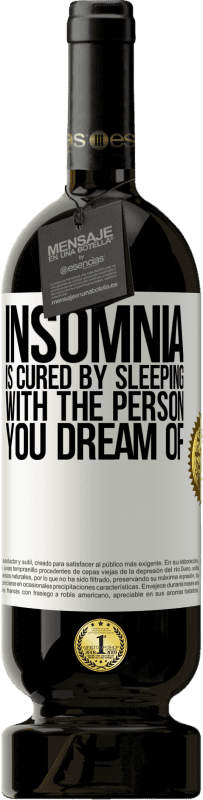 49,95 € | Red Wine Premium Edition MBS® Reserve Insomnia is cured by sleeping with the person you dream of White Label. Customizable label Reserve 12 Months Harvest 2015 Tempranillo