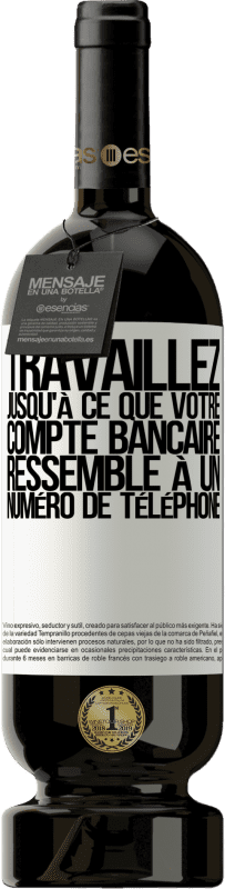 49,95 € Envoi gratuit | Vin rouge Édition Premium MBS® Réserve Travaillez jusqu'à ce que votre compte bancaire ressemble à un numéro de téléphone Étiquette Blanche. Étiquette personnalisable Réserve 12 Mois Récolte 2014 Tempranillo