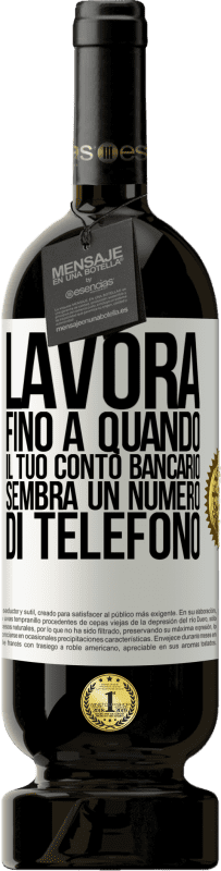 49,95 € | Vino rosso Edizione Premium MBS® Riserva Lavora fino a quando il tuo conto bancario sembra un numero di telefono Etichetta Bianca. Etichetta personalizzabile Riserva 12 Mesi Raccogliere 2015 Tempranillo