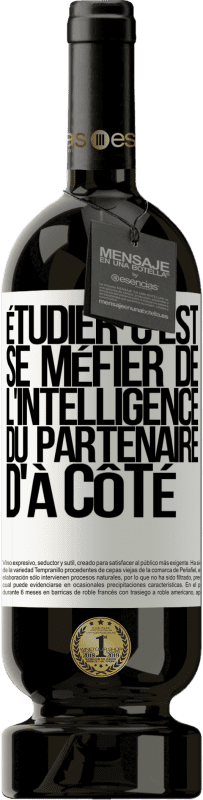 49,95 € | Vin rouge Édition Premium MBS® Réserve Étudier, c'est se méfier de l'intelligence du partenaire d'à côté Étiquette Blanche. Étiquette personnalisable Réserve 12 Mois Récolte 2014 Tempranillo