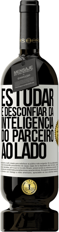 49,95 € | Vinho tinto Edição Premium MBS® Reserva Estudar é desconfiar da inteligência do parceiro ao lado Etiqueta Branca. Etiqueta personalizável Reserva 12 Meses Colheita 2014 Tempranillo