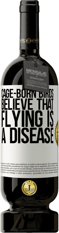 «Cage-born birds believe that flying is a disease» Premium Edition MBS® Reserve