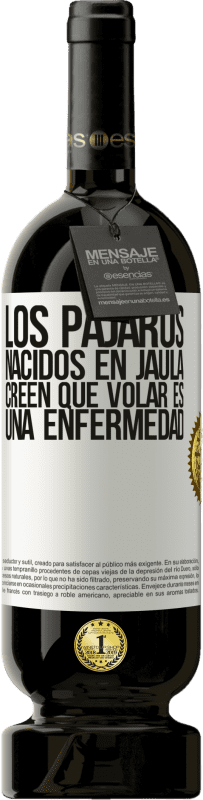 49,95 € | Vino Tinto Edición Premium MBS® Reserva Los pájaros nacidos en jaula creen que volar es una enfermedad Etiqueta Blanca. Etiqueta personalizable Reserva 12 Meses Cosecha 2015 Tempranillo