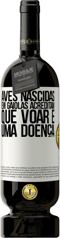 49,95 € Envio grátis | Vinho tinto Edição Premium MBS® Reserva Aves nascidas em gaiolas acreditam que voar é uma doença Etiqueta Branca. Etiqueta personalizável Reserva 12 Meses Colheita 2016 Tempranillo