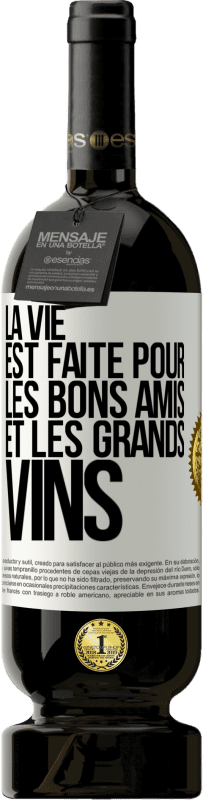 «La vie est faite pour les bons amis et les grands vins» Édition Premium MBS® Réserve