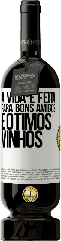 «A vida é feita para bons amigos e ótimos vinhos» Edição Premium MBS® Reserva