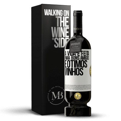 «A vida é feita para bons amigos e ótimos vinhos» Edição Premium MBS® Reserva