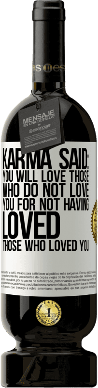 «Karma said: you will love those who do not love you for not having loved those who loved you» Premium Edition MBS® Reserve
