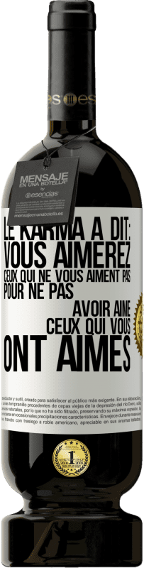 Envoi gratuit | Vin rouge Édition Premium MBS® Réserve Le karma a dit: vous aimerez ceux qui ne vous aiment pas pour ne pas avoir aimé ceux qui vous ont aimés Étiquette Blanche. Étiquette personnalisable Réserve 12 Mois Récolte 2014 Tempranillo