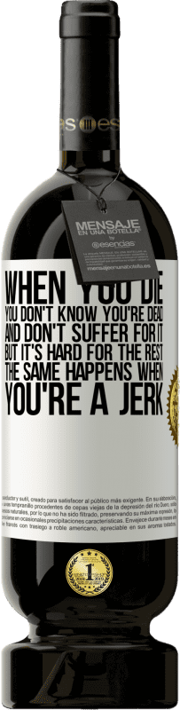 49,95 € | Красное вино Premium Edition MBS® Бронировать Когда ты умираешь, ты не знаешь, что ты мертв, и не страдаешь за это, но остальным тяжело. То же самое происходит, когда ты Белая этикетка. Настраиваемая этикетка Бронировать 12 Месяцы Урожай 2016 Tempranillo