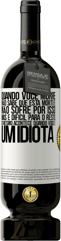 49,95 € | Vinho tinto Edição Premium MBS® Reserva Quando você morre, não sabe que está morto e não sofre por isso, mas é difícil para o resto. O mesmo acontece quando você é Etiqueta Branca. Etiqueta personalizável Reserva 12 Meses Colheita 2015 Tempranillo