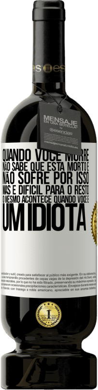 49,95 € | Vinho tinto Edição Premium MBS® Reserva Quando você morre, não sabe que está morto e não sofre por isso, mas é difícil para o resto. O mesmo acontece quando você é Etiqueta Branca. Etiqueta personalizável Reserva 12 Meses Colheita 2016 Tempranillo