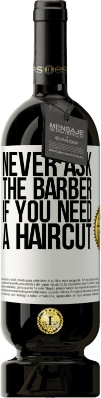 «Never ask the barber if you need a haircut» Premium Edition MBS® Reserve