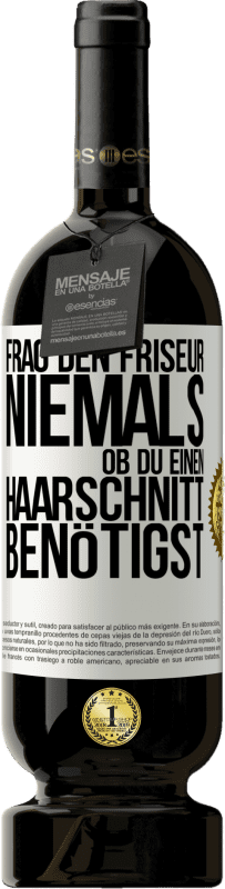 49,95 € | Rotwein Premium Ausgabe MBS® Reserve Frag den Friseur niemals, ob du einen Haarschnitt benötigst Weißes Etikett. Anpassbares Etikett Reserve 12 Monate Ernte 2015 Tempranillo