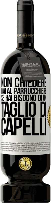 49,95 € | Vino rosso Edizione Premium MBS® Riserva Non chiedere mai al parrucchiere se hai bisogno di un taglio di capelli Etichetta Bianca. Etichetta personalizzabile Riserva 12 Mesi Raccogliere 2015 Tempranillo