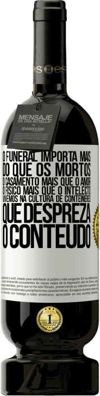 «O funeral importa mais do que os mortos, o casamento mais que o amor, o físico mais que o intelecto. Vivemos na cultura de» Edição Premium MBS® Reserva