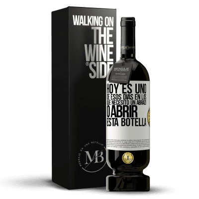 «Hoy es uno de esos días en los que necesito un abrazo, o abrir esta botella» Edición Premium MBS® Reserva