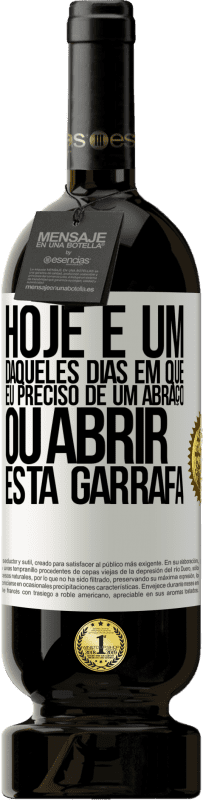 «Hoje é um daqueles dias em que eu preciso de um abraço, ou abrir esta garrafa» Edição Premium MBS® Reserva