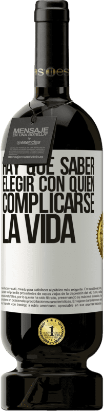 49,95 € | Vino Tinto Edición Premium MBS® Reserva Hay que saber elegir con quién complicarse la vida Etiqueta Blanca. Etiqueta personalizable Reserva 12 Meses Cosecha 2016 Tempranillo