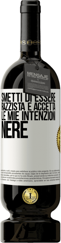 49,95 € Spedizione Gratuita | Vino rosso Edizione Premium MBS® Riserva Smetti di essere razzista e accetta le mie intenzioni nere Etichetta Bianca. Etichetta personalizzabile Riserva 12 Mesi Raccogliere 2014 Tempranillo