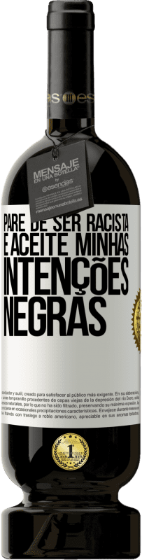 49,95 € | Vinho tinto Edição Premium MBS® Reserva Pare de ser racista e aceite minhas intenções negras Etiqueta Branca. Etiqueta personalizável Reserva 12 Meses Colheita 2016 Tempranillo