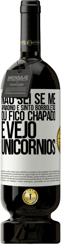49,95 € | Vinho tinto Edição Premium MBS® Reserva Não sei se me apaixono e sinto borboletas ou fico chapado e vejo unicórnios Etiqueta Branca. Etiqueta personalizável Reserva 12 Meses Colheita 2016 Tempranillo
