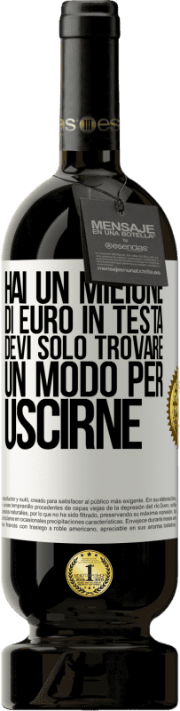 49,95 € | Vino rosso Edizione Premium MBS® Riserva Hai un milione di euro in testa. Devi solo trovare un modo per uscirne Etichetta Bianca. Etichetta personalizzabile Riserva 12 Mesi Raccogliere 2015 Tempranillo