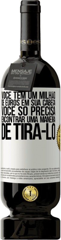 49,95 € Envio grátis | Vinho tinto Edição Premium MBS® Reserva Você tem um milhão de euros em sua cabeça. Você só precisa encontrar uma maneira de tirá-lo Etiqueta Branca. Etiqueta personalizável Reserva 12 Meses Colheita 2016 Tempranillo