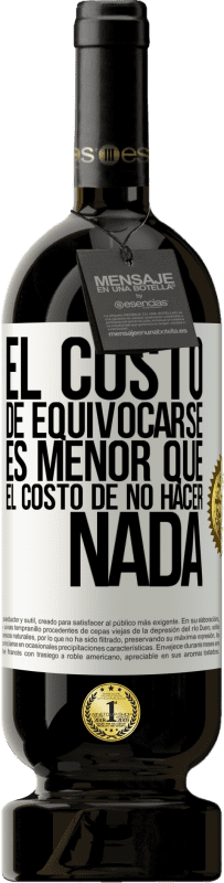 49,95 € Envío gratis | Vino Tinto Edición Premium MBS® Reserva El costo de equivocarse es menor que el costo de no hacer nada Etiqueta Blanca. Etiqueta personalizable Reserva 12 Meses Cosecha 2016 Tempranillo