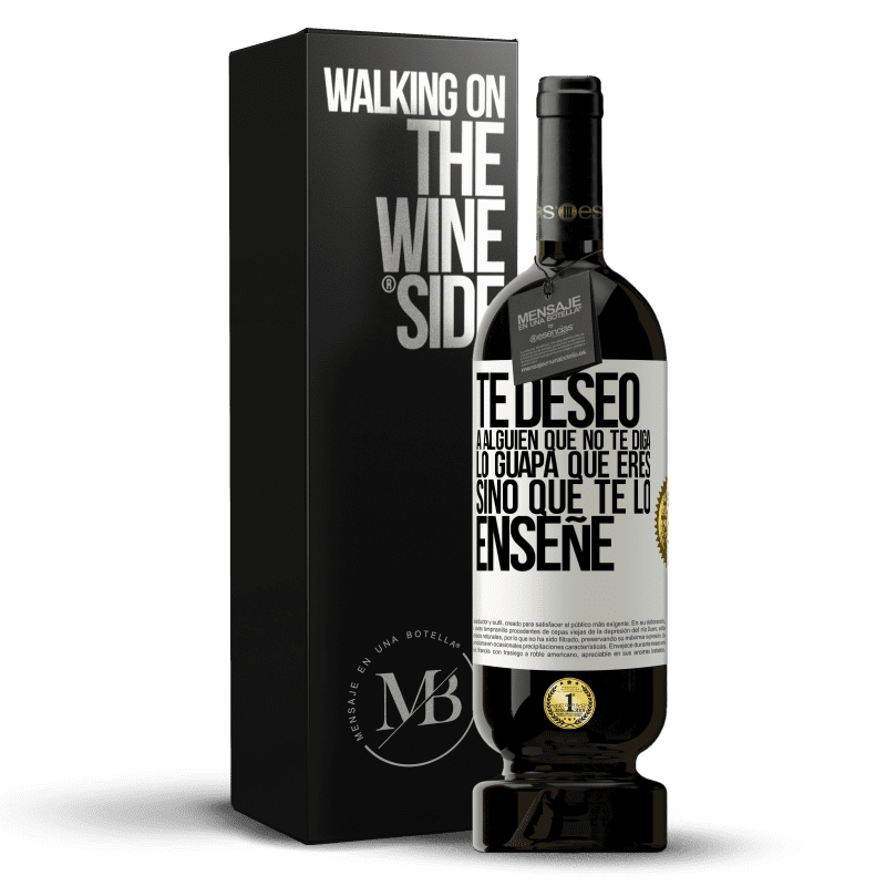 49,95 € Envío gratis | Vino Tinto Edición Premium MBS® Reserva Te deseo a alguien que no te diga lo guapa que eres, sino que te lo enseñe Etiqueta Blanca. Etiqueta personalizable Reserva 12 Meses Cosecha 2016 Tempranillo